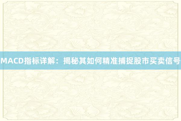 MACD指标详解：揭秘其如何精准捕捉股市买卖信号