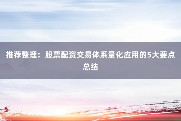 推荐整理：股票配资交易体系量化应用的5大要点总结