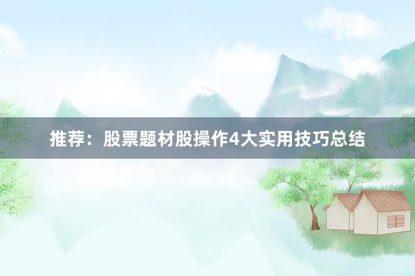 推荐：股票题材股操作4大实用技巧总结