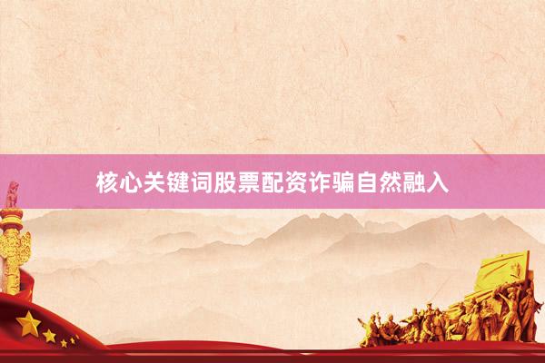 核心关键词股票配资诈骗自然融入